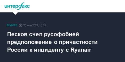 Песков счел русофобией предположение о причастности России к инциденту с Ryanair