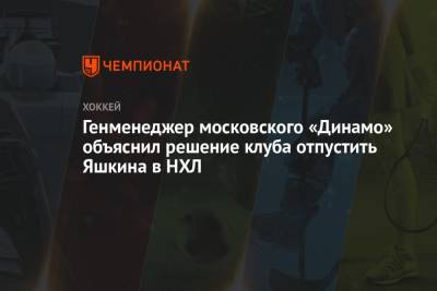 Генменеджер московского «Динамо» объяснил решение клуба отпустить Яшкина в НХЛ