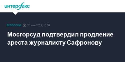 Мосгорсуд подтвердил продление ареста журналисту Сафронову