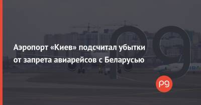 Аэропорт «Киев» подсчитал убытки от запрета авиарейсов с Беларусью