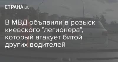 В МВД объявили в розыск киевского "легионера", который атакует битой других водителей
