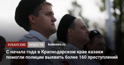 С начала года в Краснодарском крае казаки помогли полиции выявить более 160 преступлений