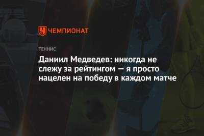 Даниил Медведев: никогда не слежу за рейтингом — я просто нацелен на победу в каждом матче