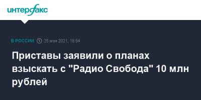 Приставы заявили о планах взыскать с "Радио Свобода" 10 млн рублей