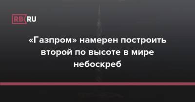 «Газпром» намерен построить второй по высоте в мире небоскреб