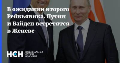 В ожидании второго Рейкьявика. Путин и Байден встретятся в Женеве