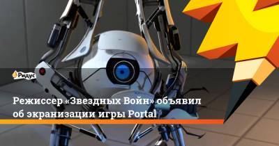 Режиссер «Звездных Войн» объявил об экранизации игры Portal