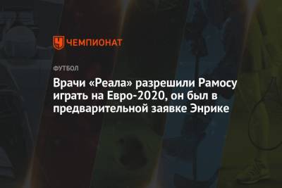 Врачи «Реала» разрешили Рамосу играть на Евро-2020, он был в предварительной заявке Энрике