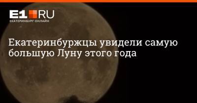 Екатеринбуржцы увидели самую большую Луну этого года