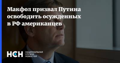 Макфол призвал Путина освободить осужденных в РФ американцев