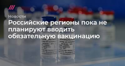 Российские регионы пока не планируют вводить обязательную вакцинацию