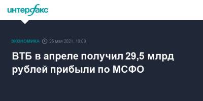 ВТБ в апреле получил 29,5 млрд рублей прибыли по МСФО