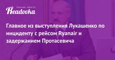 Главное из выступления Лукашенко по инциденту с рейсом Ryanair и задержанием Протасевича