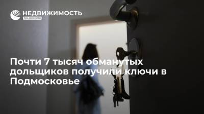 Почти 7 тысяч обманутых дольщиков получили ключи в Подмосковье