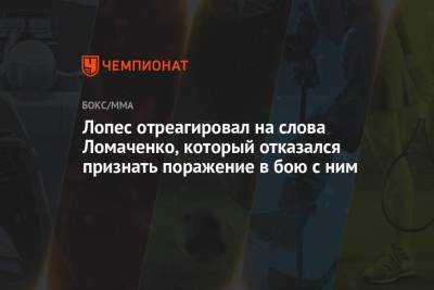 Лопес отреагировал на слова Ломаченко, который отказался признать поражение в бою с ним
