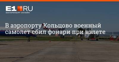 В аэропорту Кольцово военный самолет сбил фонари при взлете