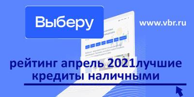 Занять дешевле. «Выберу.ру» подготовил рейтинг лучших кредитов наличными в апреле 2021 года