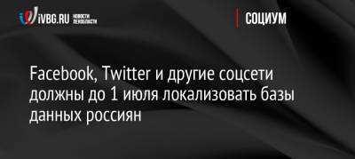 Facebook, Twitter и другие соцсети должны до 1 июля локализовать базы данных россиян