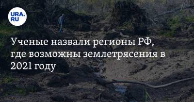 Ученые назвали регионы РФ, где возможны землетрясения в 2021 году