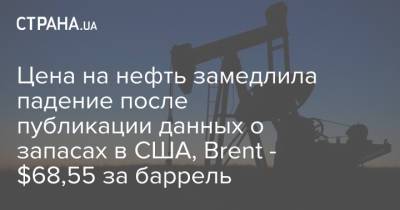 Цена на нефть замедлила падение после публикации данных о запасах в США, Brent - $68,55 за баррель