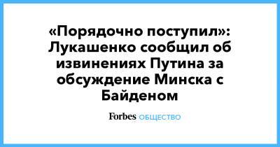 «Порядочно поступил»: Лукашенко сообщил об извинениях Путина за обсуждение Минска с Байденом