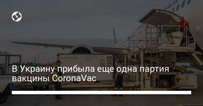 В Украину прибыла еще одна партия вакцины CoronaVac