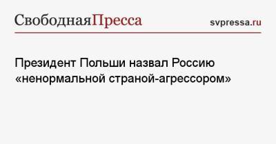 Президент Польши назвал Россию «ненормальной страной-агрессором»