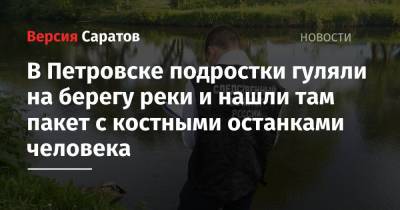 В Петровске подростки гуляли на берегу реки и нашли там пакет с костными останками человека