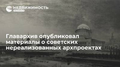 Главархив опубликовал материалы о советских нереализованных архпроектах