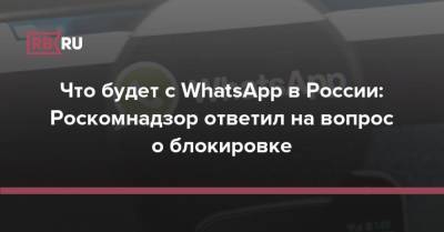 Что будет с WhatsApp в России: Роскомнадзор ответил на вопрос о блокировке