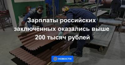 Зарплаты российских заключённых оказались выше 200 тысяч рублей