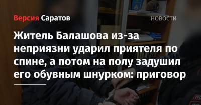 Житель Балашова из-за неприязни ударил приятеля по спине, а потом на полу задушил его обувным шнурком: приговор