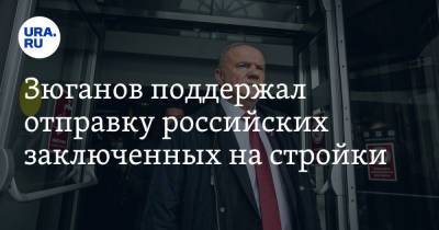 Зюганов поддержал отправку российских заключенных на стройки. «Это исторический опыт»