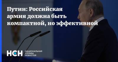 Путин: Российская армия должна быть компактной, но эффективной