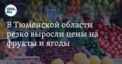В Тюменской области резко выросли цены на фрукты и ягоды