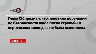 Глава СК признал, что половина поручений по безопасности школ после стрельбы в керченском колледже не была выполнена