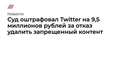 Суд оштрафовал Twitter на 19 миллионов рублей за отказ удалить запрещенный контент