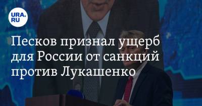Песков признал ущерб для России от санкций против Лукашенко