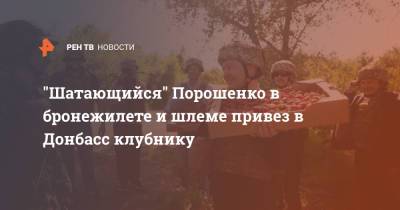 "Шатающийся" Порошенко в бронежилете и шлеме привез в Донбасс клубнику