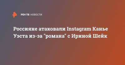 Россияне атаковали Instagram Канье Уэста из-за "романа" с Ириной Шейк