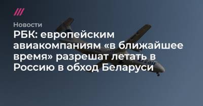 РБК: европейским авиакомпаниям «в ближайшее время» разрешат летать в Россию в обход Беларуси