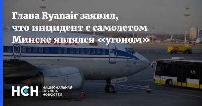 Глава Ryanair заявил, что инцидент с самолетом Минске являлся «угоном»