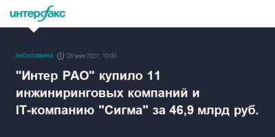 "Интер РАО" купило 11 инжиниринговых компаний и IT-компанию "Сигма" за 46,9 млрд руб.