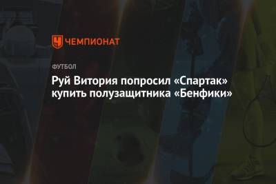 Руй Витория попросил «Спартак» купить полузащитника «Бенфики»