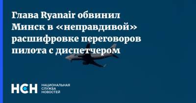 Глава Ryanair обвинил Минск в «неправдивой» расшифровке переговоров пилота с диспетчером