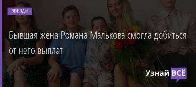 Бывшая жена Романа Малькова смогла добиться от него выплат