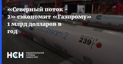 «Северный поток - 2» сэкономит «Газпрому» 1 млрд долларов в год