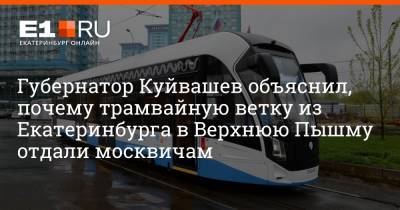 Губернатор Куйвашев объяснил, почему трамвайную ветку из Екатеринбурга в Верхнюю Пышму отдали москвичам