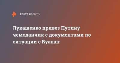 Лукашенко привез Путину чемоданчик с документами по ситуации с Ryanair