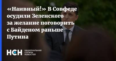 «Наивный!» В Совфеде осудили Зеленского за желание поговорить с Байденом раньше Путина